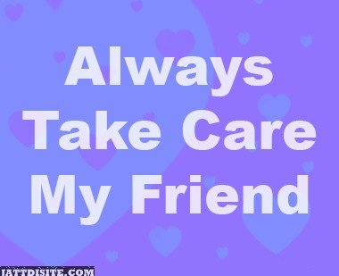 Always Take Care My Friends