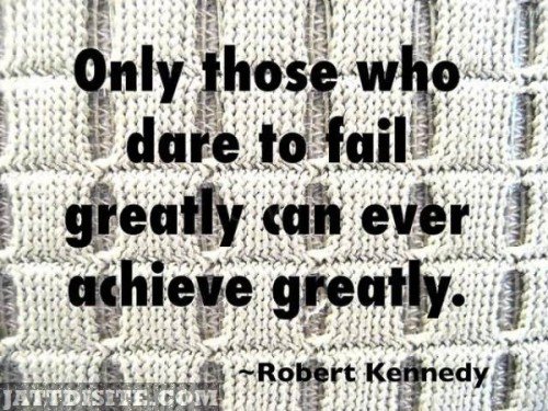 Only-Those-Who-Dare-To-Fail-Greatly-Can-Ever-Achieve-Greatly1