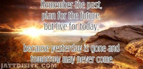 Remember-The-Past-Plan-For-The-Future-But-Live-For-Today1