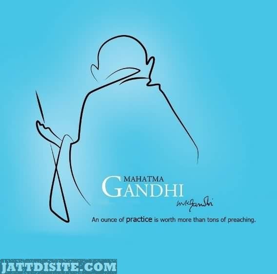 An Ounce Of Practice Is Worth More Than Tons Of Preaching Mahatma Gandhi -  