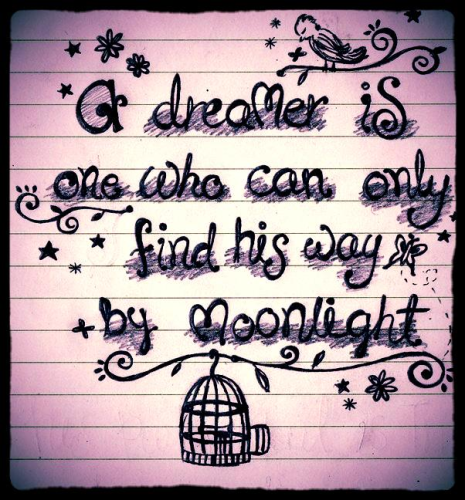 A Dreamer Is One Who Can Only Find His Way By Moonlight
