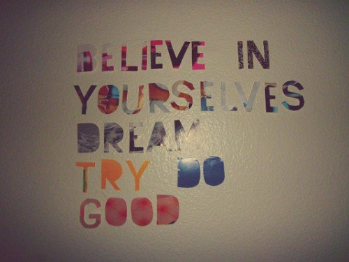 Believe In Yourselves Dream Try Do Good