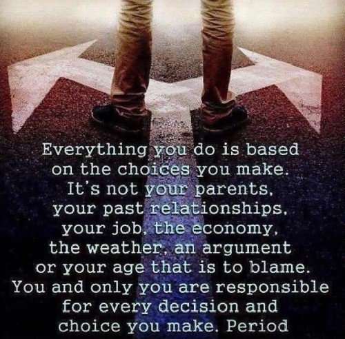 Everything You Do Is Based On The Choices You Make Its Not Your Parents