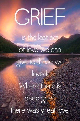 Grief Is The Last Act Of Love We Can Give To Those We Loved