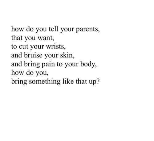 How Do You Tell Your Parent That You Want To Cut Your Wrists And Bruise Your Skin