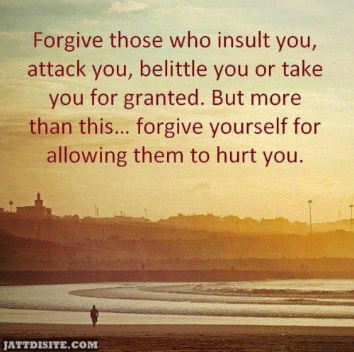 Forgive Those Who Insult You Attack You Belittle You Or Take You For Granted