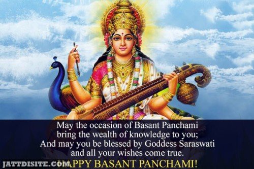 May The Occasion Of Basant Panchami Bring The Wealth Of Knowledge To You And May You Be Blessed By Goddess Saraswati And All Your Wishes Come True Happy Basant Panchami