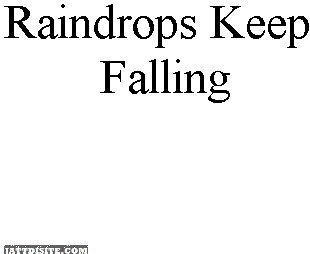 Raindrops Keep Falling