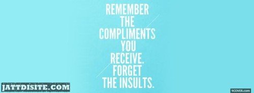 Remember The Compliments You Receive Forget The Insults