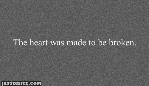 The Heart was made to be Broken