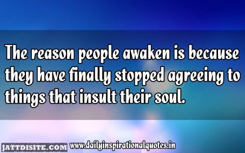 The Reason People Awaken Is Because They Have Finally Stopped Agreeing To Things That Insult Their Soul - Inspirational Quote