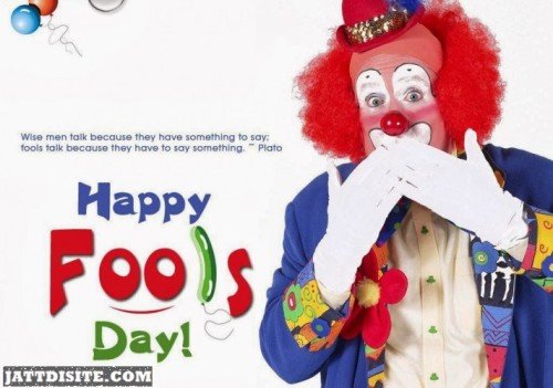 Wise Men Talk Because They Have Something To Say Fools Talk Because They Have To Say Something - Happy Fools Day