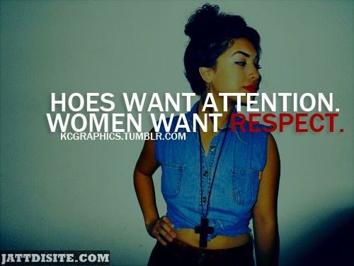 Hoes Want Attention Women Want Respect Quotes