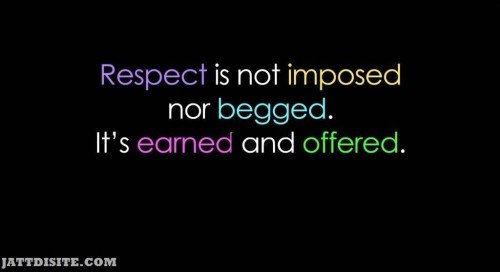 Respect Is Not Imposed Nor Begged