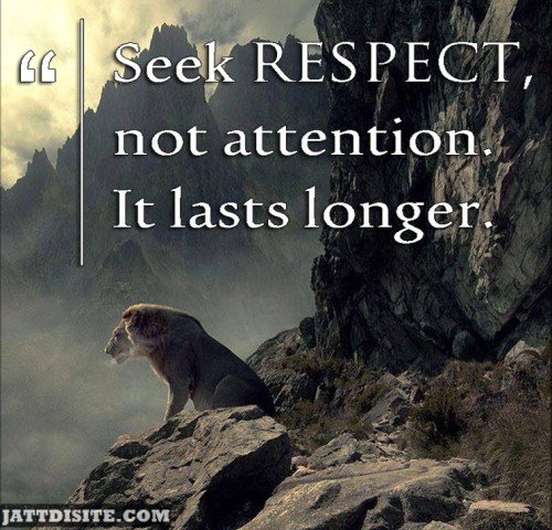 Seek Respect Not Attention It Lasts Longer