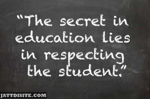 The Secret In Education Lies In respecting The Student