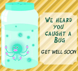We Heard You Caught A Bug Get well soon