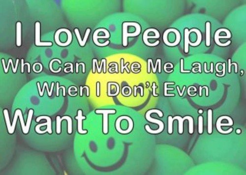 I Love People Who Can Make Me Laugh, When I Don