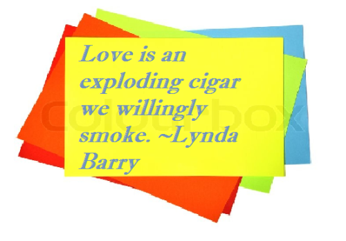 Love is an exploding cigar we willingly smoke