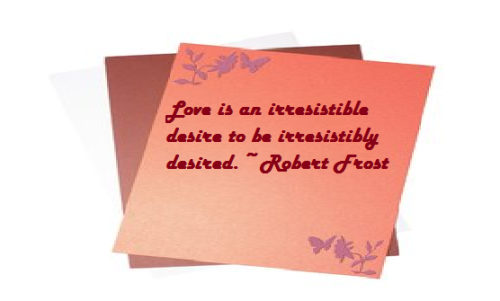 Love is an irresistible desire to b irresistibly