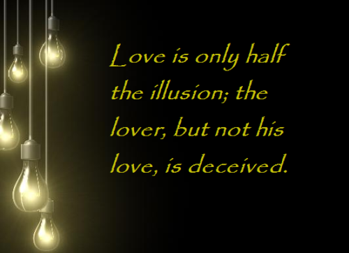 Love is only half the illusion; the lover, but not his love, is deceived.