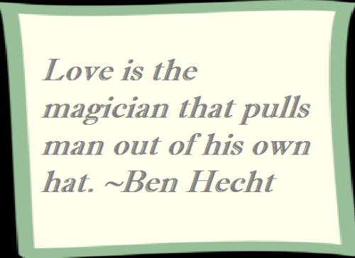 Love Is The Magician That Pulls Man Out of His Own Hat