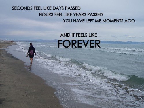 Seconds Feel Like Days Passed Hours Feel Like Years Passed You Have Left Me Moments Ago And It Feels Like Forever