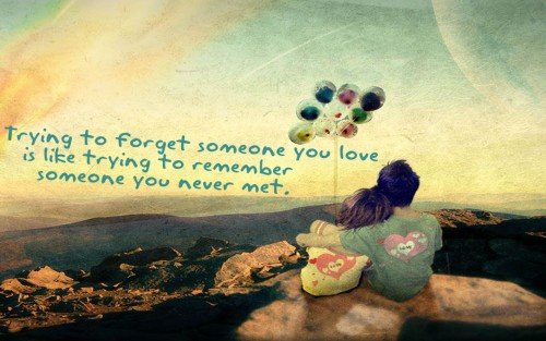 Trying To Forget Someone You Love Is Like Trying To Remeber Someone You Never Met