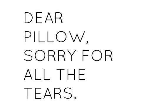 Dear Pillow Sorry For All The Tears