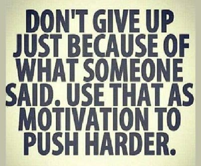 Don’t Give Up Just Because Of What Someone Said